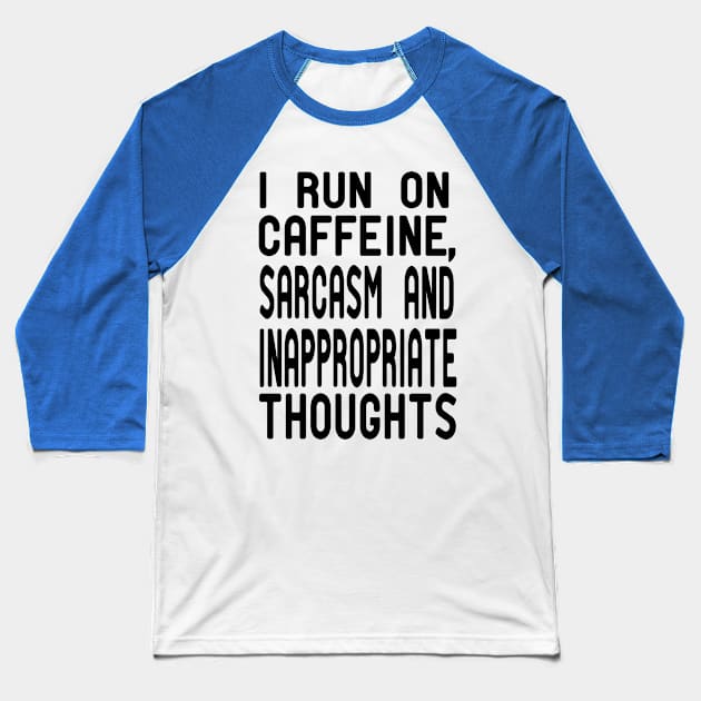 I Run on Caffeine, Sarcasm and Inappropriate Thoughts Baseball T-Shirt by good day store